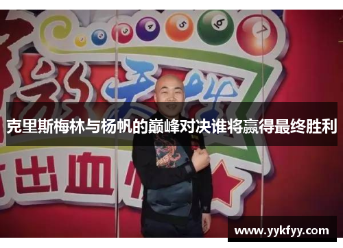 克里斯梅林与杨帆的巅峰对决谁将赢得最终胜利