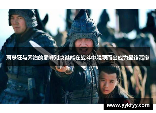 萧杀狂与乔治的巅峰对决谁能在战斗中脱颖而出成为最终赢家
