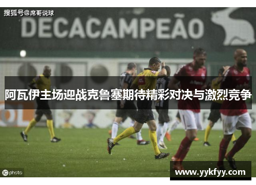 阿瓦伊主场迎战克鲁塞期待精彩对决与激烈竞争