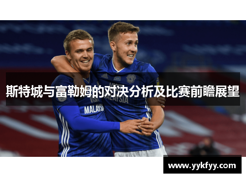 斯特城与富勒姆的对决分析及比赛前瞻展望