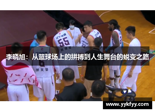 李晓旭：从篮球场上的拼搏到人生舞台的蜕变之路