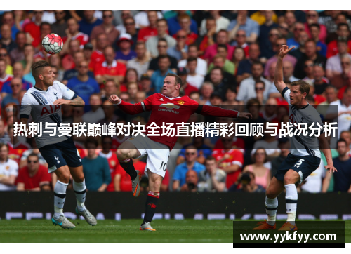 热刺与曼联巅峰对决全场直播精彩回顾与战况分析